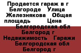 Продается гараж в г. Белгороде › Улица ­ Железнякова › Общая площадь ­ 32 › Цена ­ 500 000 - Белгородская обл., Белгород г. Недвижимость » Гаражи   . Белгородская обл.,Белгород г.